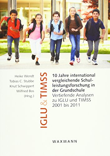10 Jahre international vergleichende Schulleistungsforschung in der Grundschule: Vertiefende Analysen zu IGLU und TIMSS 2001 bis 2011